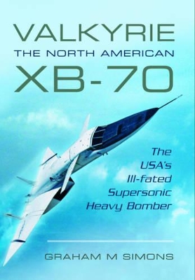 Valkyrie: The North American XB-70 by Graham M. Simons