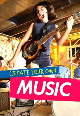 Create Your Own Music by Matthew Anniss