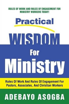 Practical Wisdom for Ministry: Rules of Work and Rules of Engagement for Pastors, Associates, and Christian Workers book