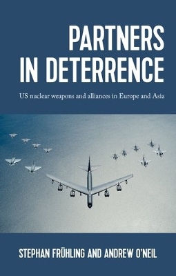 Partners in Deterrence: Us Nuclear Weapons and Alliances in Europe and Asia book