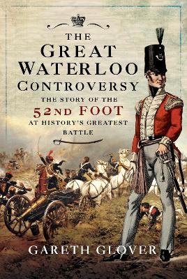 The Great Waterloo Controversy: The Story of the 52nd Foot at History's Greatest Battle book