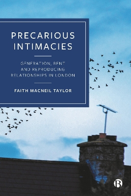 Precarious Intimacies: Generation, Rent and Reproducing Relationships in London by Faith MacNeil Taylor