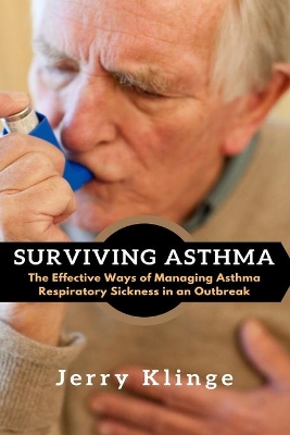 Surviving Asthma: The Effective Ways of Managing Asthma Respiratory Sickness in an Outbreak book