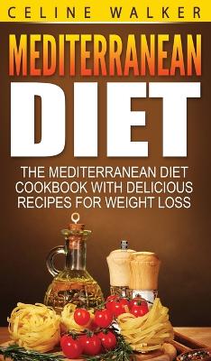 Mediterranean Diet: The Mediterranean Diet Cookbook with Delicious Recipes for Weight Loss book