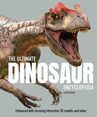 The Ultimate Dinosaur Encyclopedia: Enhanced with Stunning Interactive 3D Models and Videos by Chris Barker