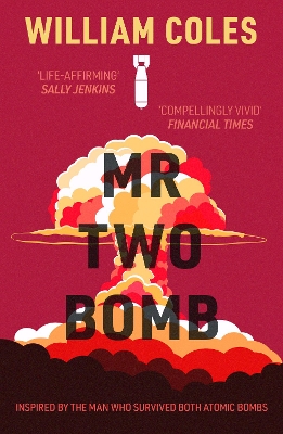 Mr Two-Bomb: inspired by the man who survived both atomic bombs by William Coles