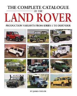 The Complete Catalogue of the Land Rover: Production Variants from Series 1 to Defender book