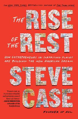 The Rise of the Rest: How Entrepreneurs in Surprising Places are Building the New American Dream by Steve Case