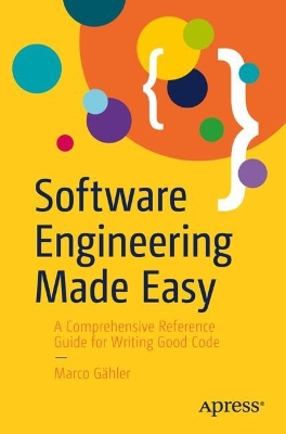 Software Engineering Made Easy: A Comprehensive Reference Guide for Writing Good Code book