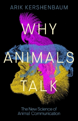 Why Animals Talk: The New Science of Animal Communication by Arik Kershenbaum