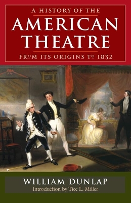 History of the American Theatre from Its Origins to 1832 by William Dunlap