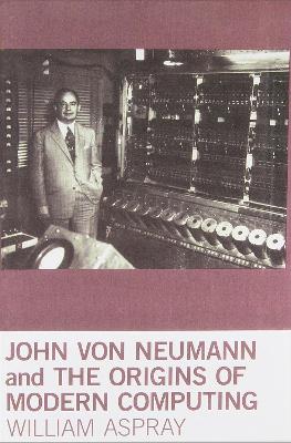 John von Neumann and the Origins of Modern Computing book