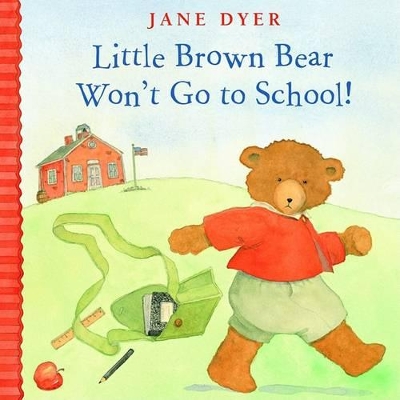 Little Brown Bear Won't Go to School by Jane Dyer