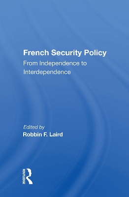 French Security Policy: From Independence To Interdependence by Robbin F. Laird