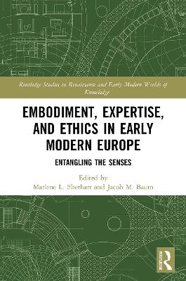 Embodiment, Expertise, and Ethics in Early Modern Europe: Entangling the Senses by Marlene L. Eberhart