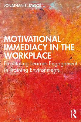 Motivational Immediacy in the Workplace: Facilitating Learner Engagement in Training Environments by Jonathan E. Taylor