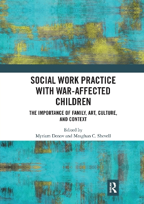 Social Work Practice with War-Affected Children: The Importance of Family, Art, Culture, and Context book