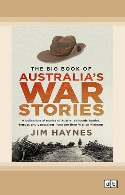 The Big Book of Australia's War Stories: A collection of stories of Australia's iconic battles and campaigns from the Boer War to Vietnam by Jim Haynes