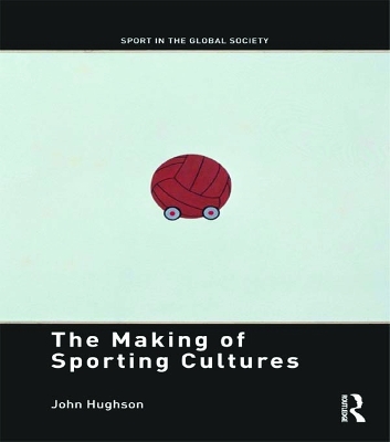 The The Making of Sporting Cultures by John Hughson