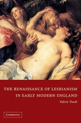 The Renaissance of Lesbianism in Early Modern England by Valerie Traub