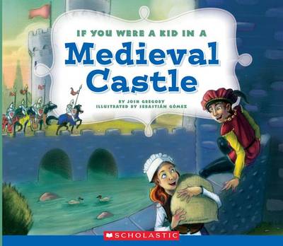 If You Were a Kid in a Medieval Castle by Josh Gregory