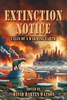 Extinction Notice: Tales of a Warming Earth by David Harten Watson