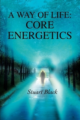 A Way of Life: Core Energetics by Stuart Black
