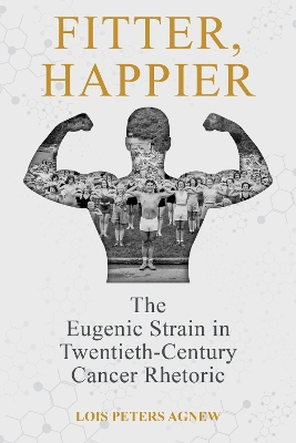 Fitter, Happier: The Eugenic Strain in Twentieth-Century Cancer Rhetoric book