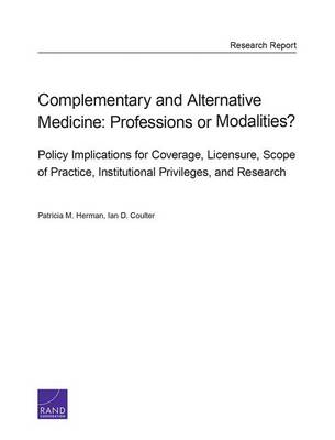 Complementary and Alternative Medicine: Professions or Modalities? Policy Implications for Coverage, Licensure, Scope of Practice, Institutional Privileges, and Research book