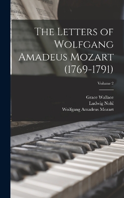 The Letters of Wolfgang Amadeus Mozart (1769-1791); Volume 2 by Wolfgang Amadeus Mozart
