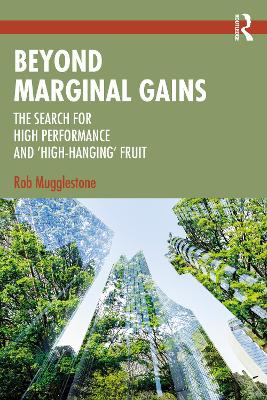 Beyond Marginal Gains: The Search for High Performance and ‘High-Hanging’ Fruit by Rob Mugglestone