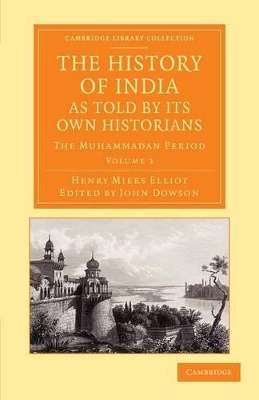 The History of India, as Told by its Own Historians by Henry Miers Elliot