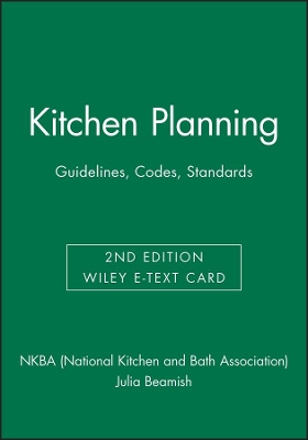 Kitchen Planning: Guidelines, Codes, Standards, 2e Wiley E-Text Card by NKBA (National Kitchen and Bath Association)