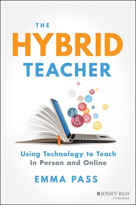 The Hybrid Teacher: Using Technology to Teach In Person and Online by Emma Pass