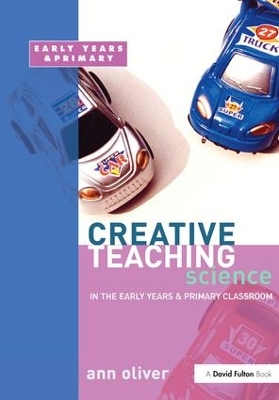 Creative Teaching: Science in the Early Years and Primary Classroom by Ann Oliver