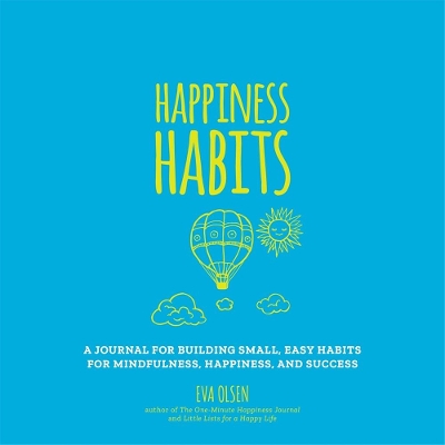 Happiness Habits: A Journal for Building Small, Easy Habits for Mindfulness, Happiness, and Success book