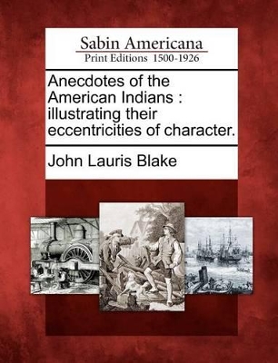 Anecdotes of the American Indians: Illustrating Their Eccentricities of Character. book