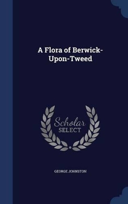 Flora of Berwick-Upon-Tweed by George Johnston