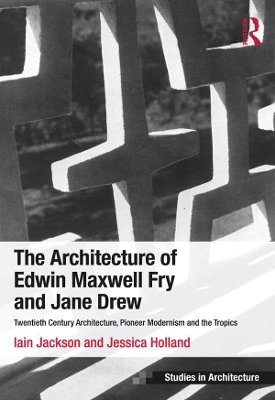 The The Architecture of Edwin Maxwell Fry and Jane Drew: Twentieth Century Architecture, Pioneer Modernism and the Tropics by Iain Jackson