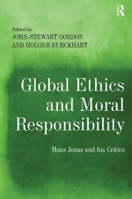 Global Ethics and Moral Responsibility: Hans Jonas and his Critics by John-Stewart Gordon