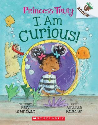 I Am Curious: An Acorn Book (Princess Truly #7) by Kelly Greenawalt