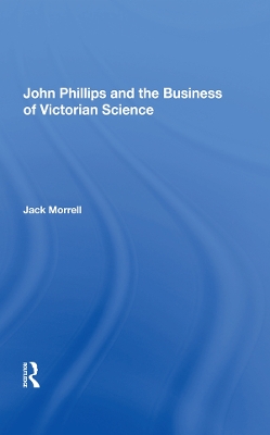 John Phillips and the Business of Victorian Science by Jack Morrell