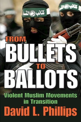 From Bullets to Ballots: Violent Muslim Movements in Transition by David L. Phillips