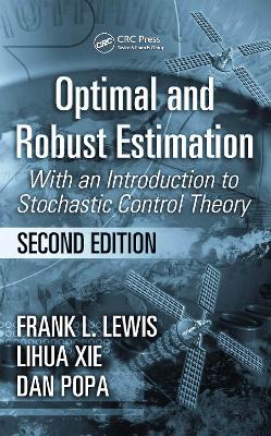 Optimal and Robust Estimation: With an Introduction to Stochastic Control Theory, Second Edition by Frank L. Lewis
