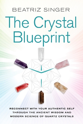 Crystal Blueprint: Reconnect with Your Authentic Self Through the Ancient Wisdom and Modern Science of Quartz Crystals book