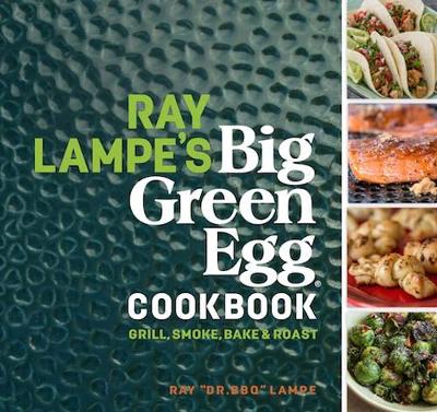 Ray Lampe's Big Green Egg Cookbook book