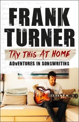 Try This At Home: Adventures in songwriting: THE SUNDAY TIMES BESTSELLER book