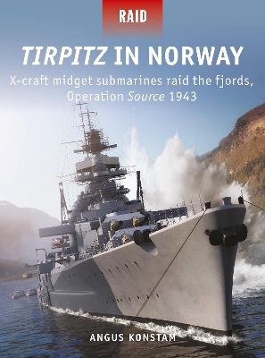Tirpitz in Norway: X-craft midget submarines raid the fjords, Operation Source 1943 book