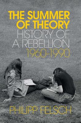 The Summer of Theory: History of a Rebellion, 1960-1990 book