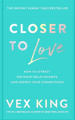Closer to Love: How to Attract the Right Relationships and Deepen Your Connections by Vex King